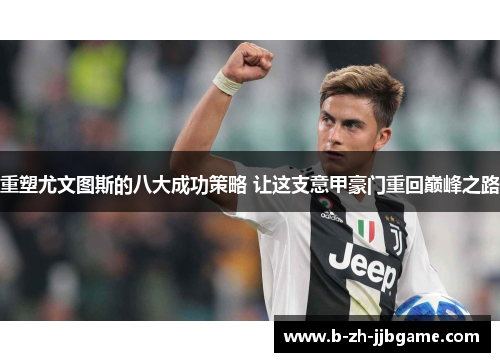 重塑尤文图斯的八大成功策略 让这支意甲豪门重回巅峰之路