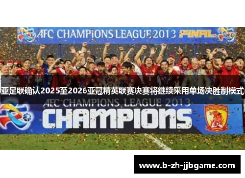 亚足联确认2025至2026亚冠精英联赛决赛将继续采用单场决胜制模式