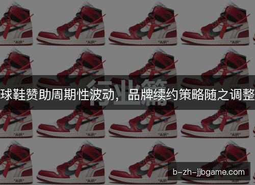 球鞋赞助周期性波动，品牌续约策略随之调整